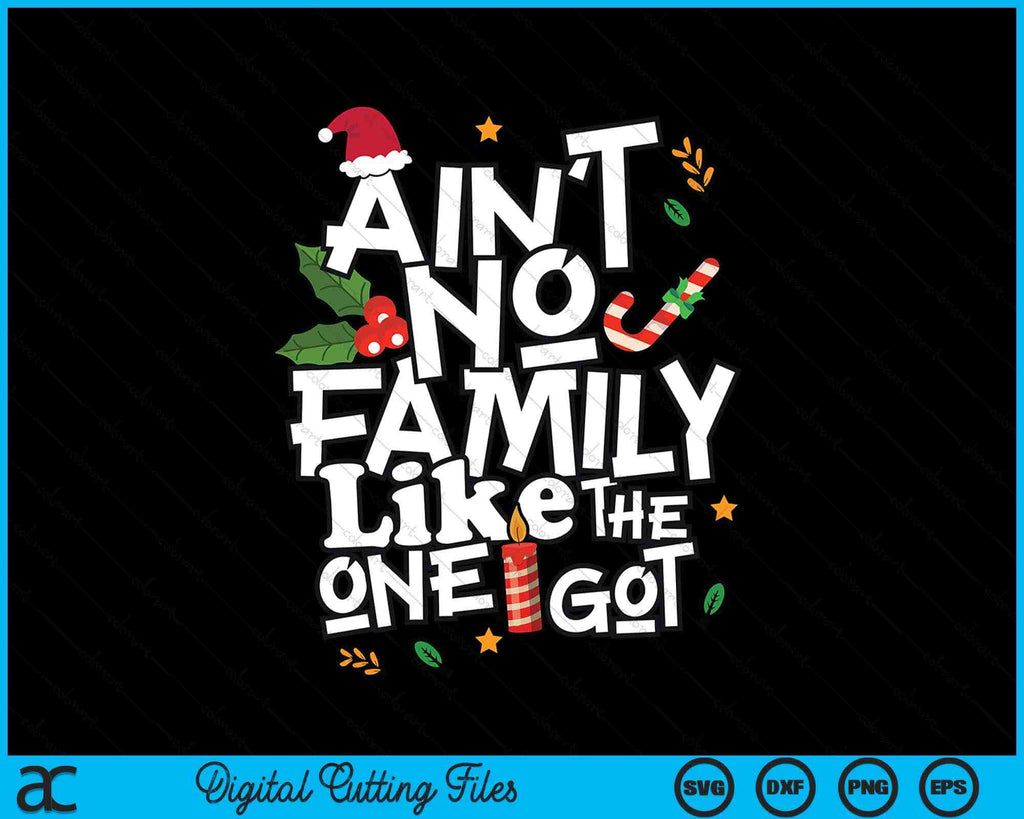 Ain't No Family Like The One I Got Christmas SVG PNG Printable Files ...