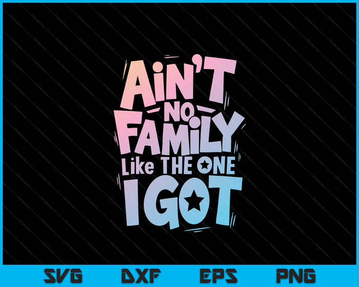 Ain't No Family Like The One I Got Matching Family Reunion SVG PNG Digital Printable Files