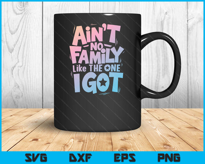 Ain't No Family Like The One I Got Matching Family Reunion SVG PNG Digital Printable Files