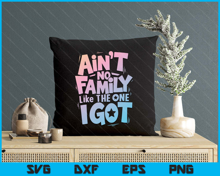 Ain't No Family Like The One I Got Matching Family Reunion SVG PNG Digital Printable Files