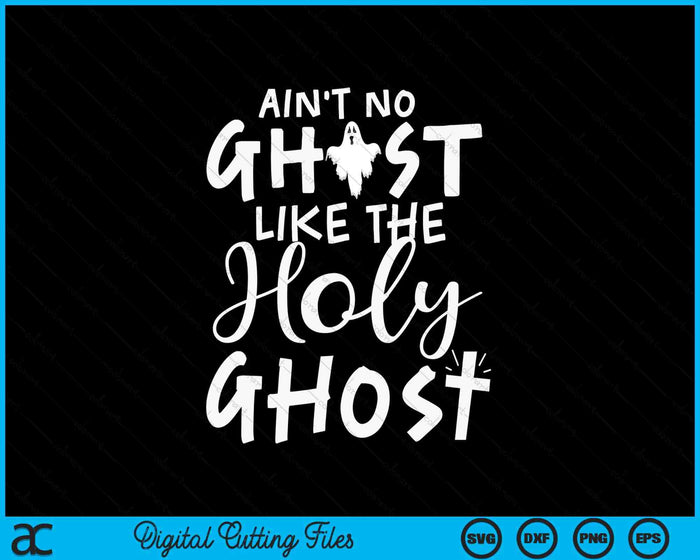 Ain't No Ghost Like The Holy Ghost Christian Halloween SVG PNG Digital Printable Files