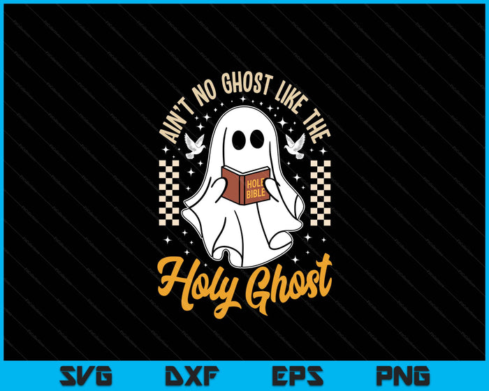 Ain't No Ghost Like The Holy Ghost Halloween Christian SVG PNG Digital Printable Files