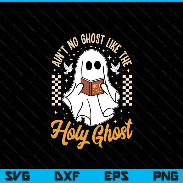 Ain't No Ghost Like The Holy Ghost Halloween Christian SVG PNG Digital Printable Files