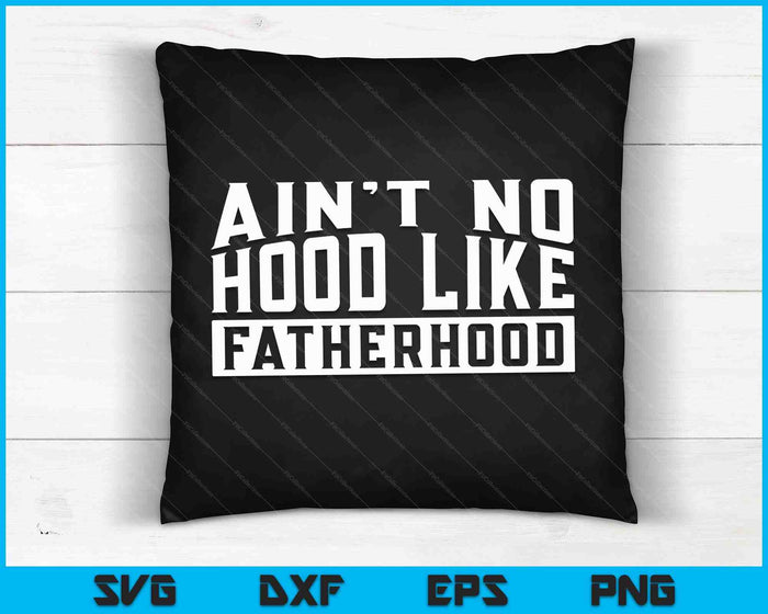 Ain't No Hood Like Fatherhood Funny Dad Father's Day SVG PNG Digital Cutting Files