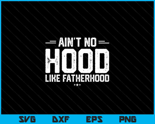 Ain't no hood like fatherhood new dad Fathers Day SVG cut file