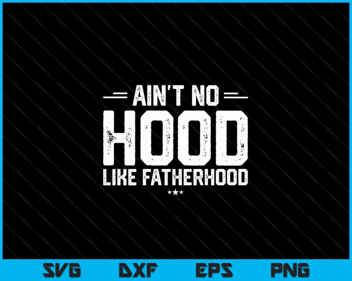 Ain't No Hood Like Fatherhood New Dad Gift Fathers Day SVG PNG Digital Cutting Files