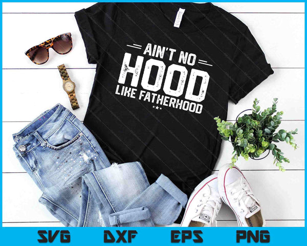 Ain't No Hood Like Fatherhood New Dad Gift Fathers Day SVG PNG Digital Cutting Files