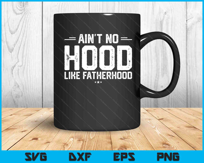 Ain't No Hood Like Fatherhood New Dad Gift Fathers Day SVG PNG Digital Cutting Files