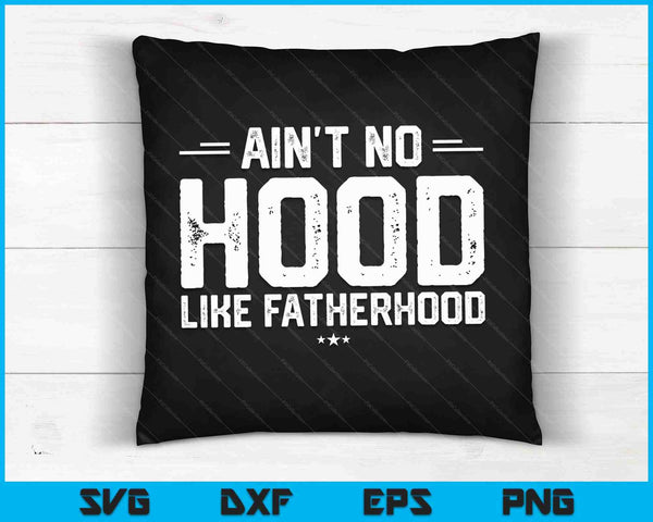 Ain't No Hood Like Fatherhood New Dad Gift Fathers Day SVG PNG Digital Cutting Files