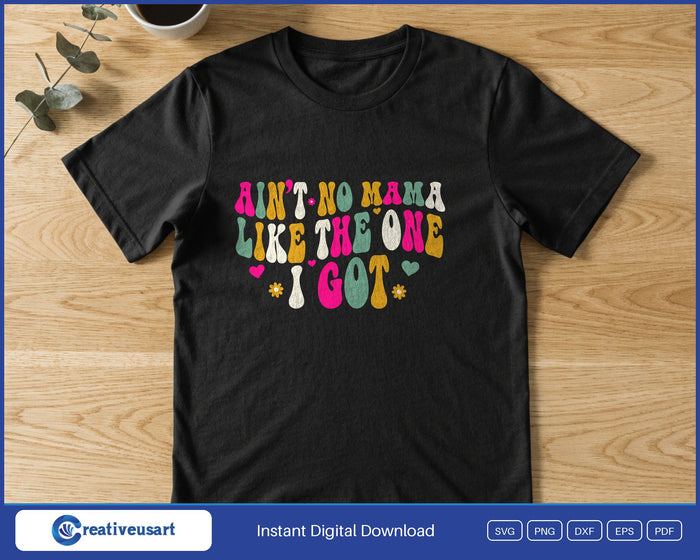 Ain't No Mama Like The One I Got retro groovy SVG printed on a black t-shirt, a gift for mom