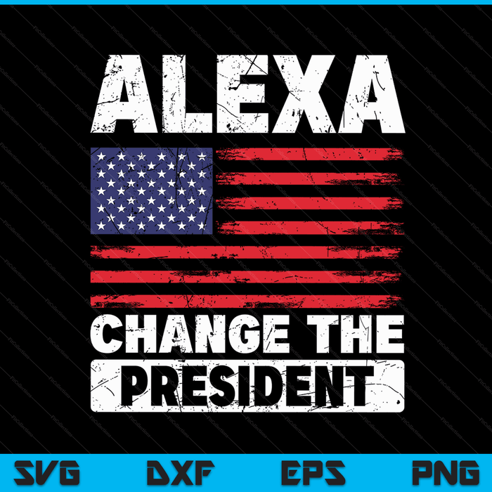 Alexa Change The President Funny Political Humor SVG PNG Digital Cutting Files