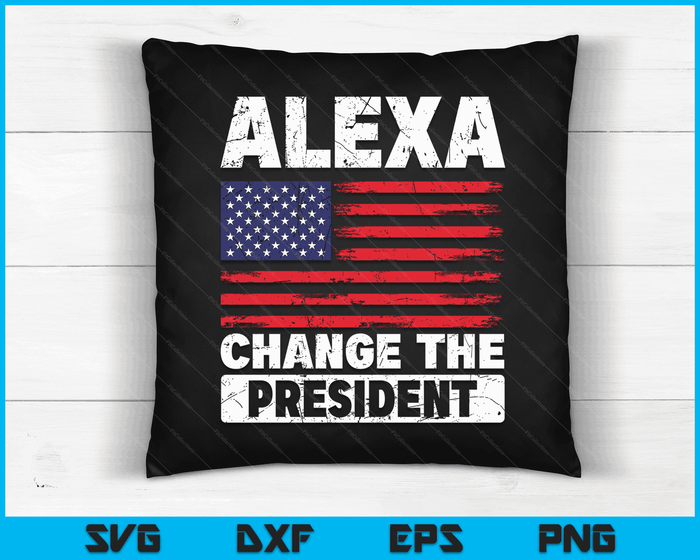 Alexa Change The President Funny Political Humor SVG PNG Digital Cutting Files