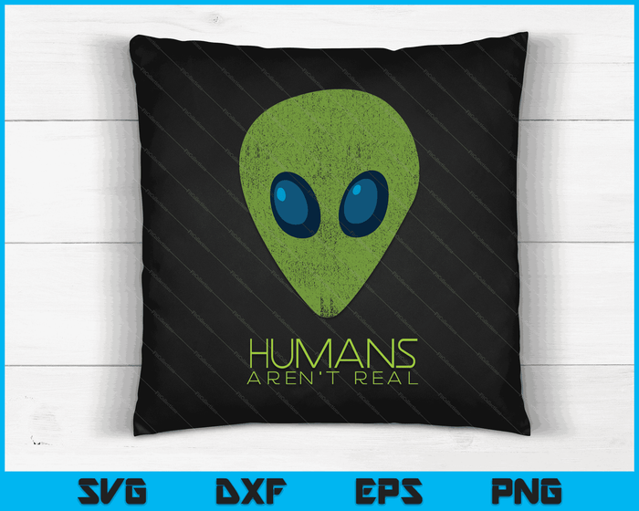 Alien Funny Humans Aren't Real Cute UFO Gift SVG PNG Digital Cutting Files