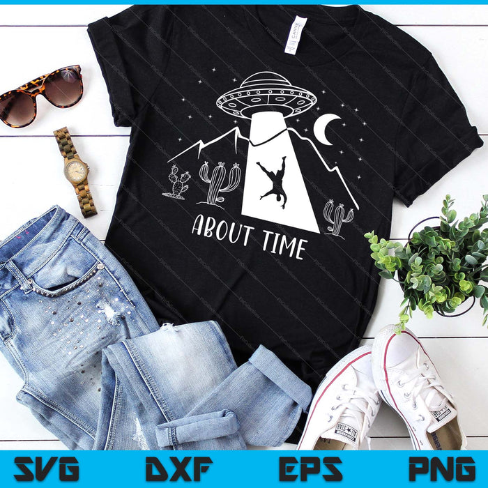 Alien Lover Gifts Men Women Kids UFO Abduction About Time SVG PNG Digital Printable Files