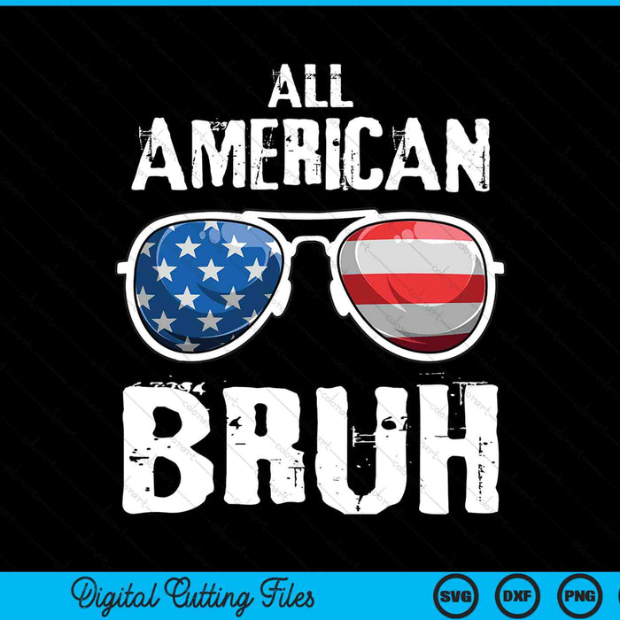 All American bruh 4th of July patriotic SVG cut file