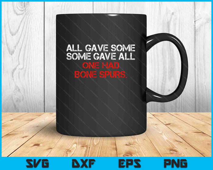 All Gave Some Some Gave All One Had Bone Spurs Funny Humor SVG PNG Digital Printable Files