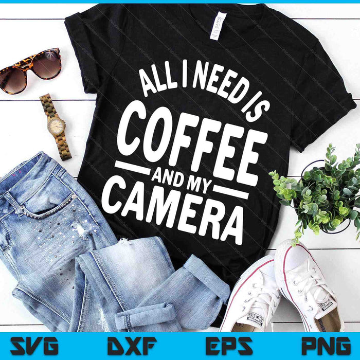 All I Need Is Coffee And My Camera Photography Gift SVG PNG Digital Cutting Files