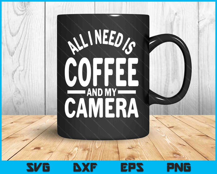 All I Need Is Coffee And My Camera Photography Gift SVG PNG Digital Cutting Files