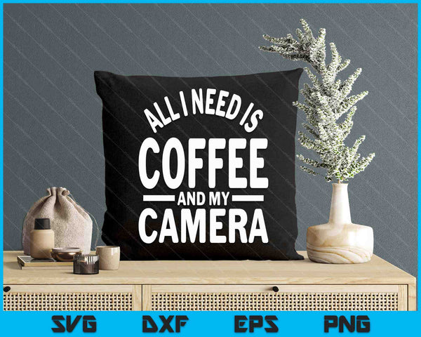 All I Need Is Coffee And My Camera Photography Gift SVG PNG Digital Cutting Files