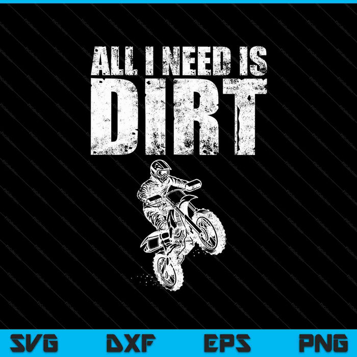 All I Need Is Dirt Bike Motocross Off Roading SVG PNG Cutting Printable Files