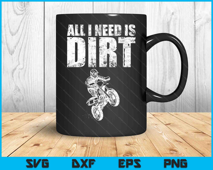 All I Need Is Dirt Bike Motocross Off Roading SVG PNG Cutting Printable Files