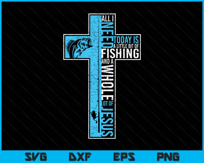 All I Need Is Fishing & Jesus Christian Cross Fish SVG PNG Digital Printable Files