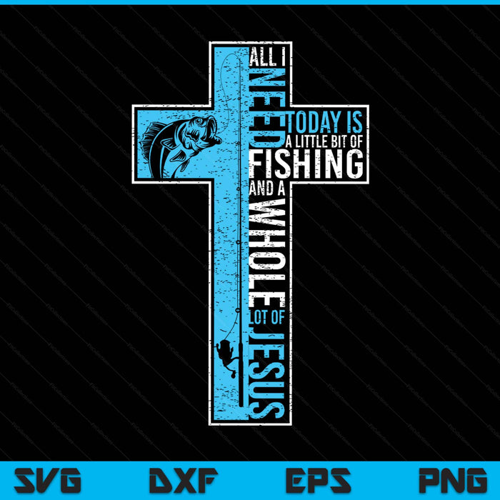 All I Need Is Fishing & Jesus Christian Cross Fish SVG PNG Digital Printable Files