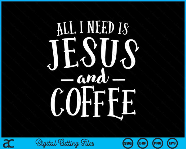 Todo lo que necesito es Jesús y la Iglesia del Café Christian SVG PNG Cortar archivos imprimibles