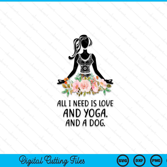 All I need is love and yoga and a dog SVG cut file