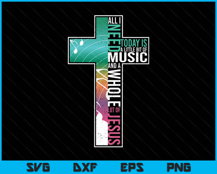 All I Need Is Music & Jesus Christian Cross Gospel SVG PNG Digital Printable Files