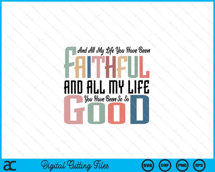 All My Life You Have Been Faithful Inspirational Christian SVG PNG Digital Printable Files