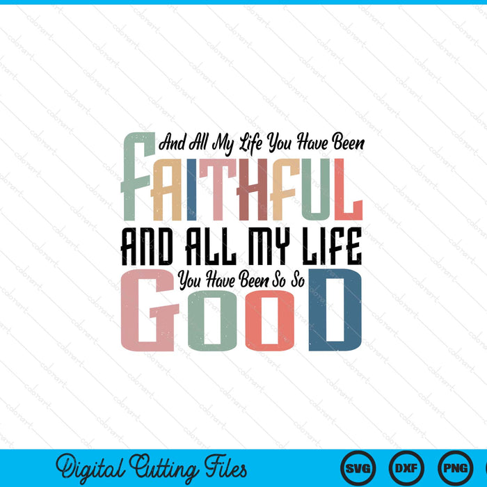 All My Life You Have Been Faithful Inspirational Christian SVG PNG Digital Printable Files