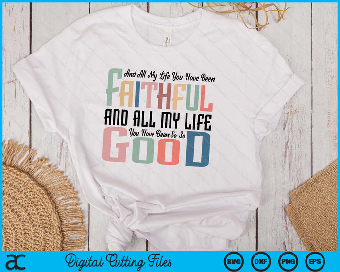 All My Life You Have Been Faithful Inspirational Christian SVG PNG Digital Printable Files
