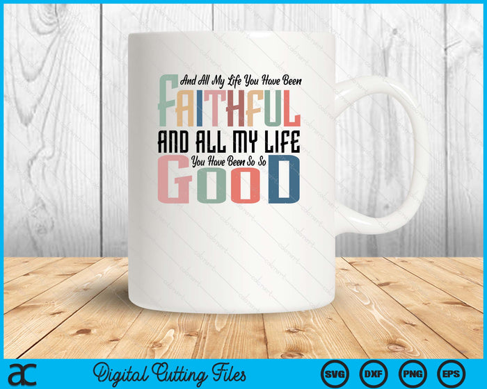 All My Life You Have Been Faithful Inspirational Christian SVG PNG Digital Printable Files