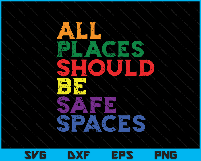 All Places Should Be Safe Spaces Gay Pride Ally LGBTQ Month SVG PNG Digital Cutting Files