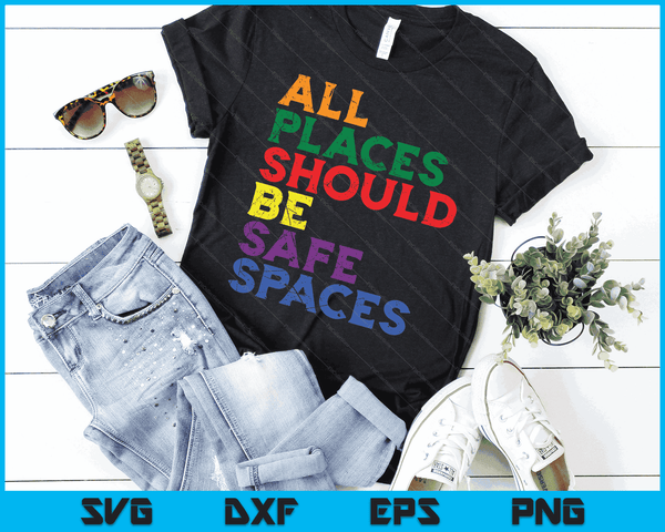 All Places Should Be Safe Spaces Gay Pride Ally LGBTQ Month SVG PNG Digital Cutting Files