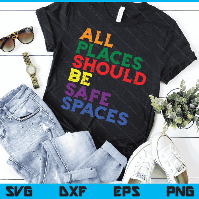 All Places Should Be Safe Spaces Gay Pride Ally LGBTQ Month SVG PNG Digital Cutting Files