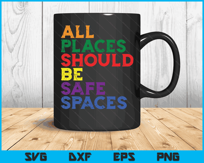 All Places Should Be Safe Spaces Gay Pride Ally LGBTQ Month SVG PNG Digital Cutting Files