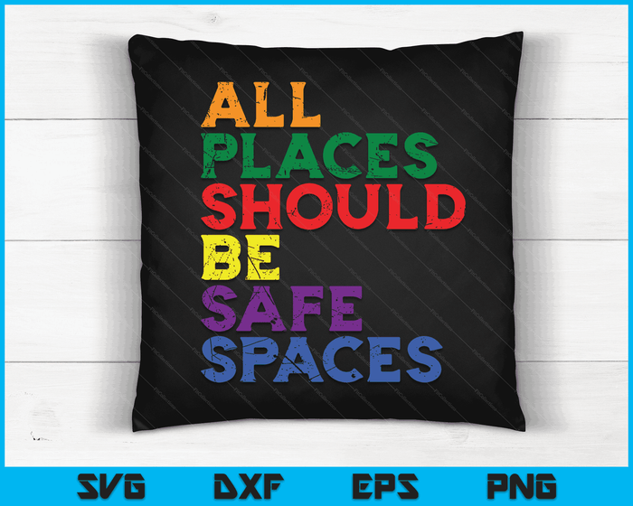 All Places Should Be Safe Spaces Gay Pride Ally LGBTQ Month SVG PNG Digital Cutting Files