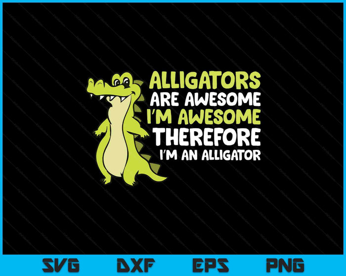 Alligators Are Awesome. I'm Awesome I'm an Alligator SVG PNG Digital Printable Files