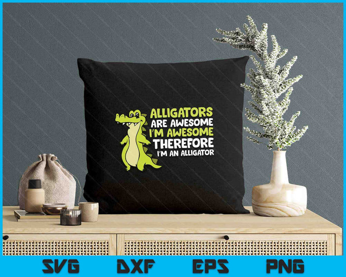 Alligators Are Awesome. I'm Awesome I'm an Alligator SVG PNG Digital Printable Files