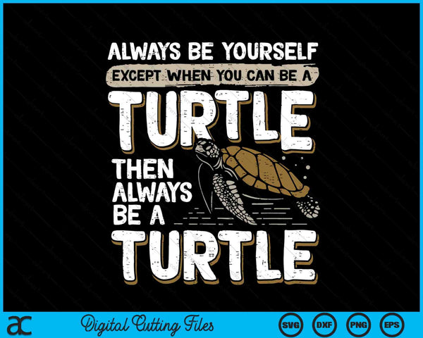 Always be yourself except when you can be a turtle SVG PNG cut file for Cricut