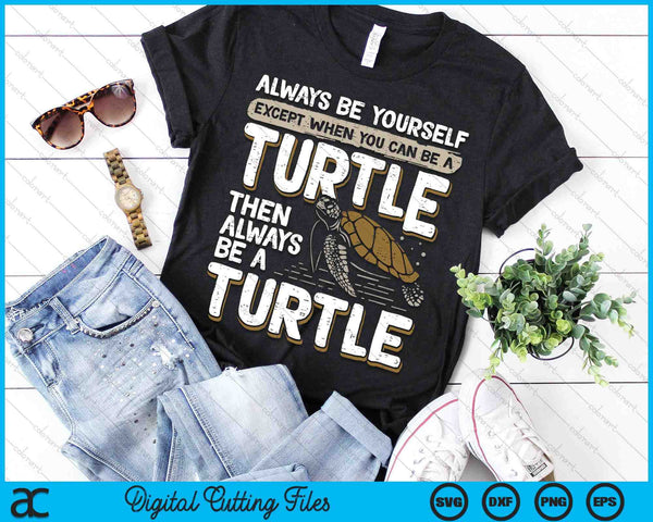 Always Be Yourself Except When You Can Be A Turtle SVG PNG Digital Printable Files