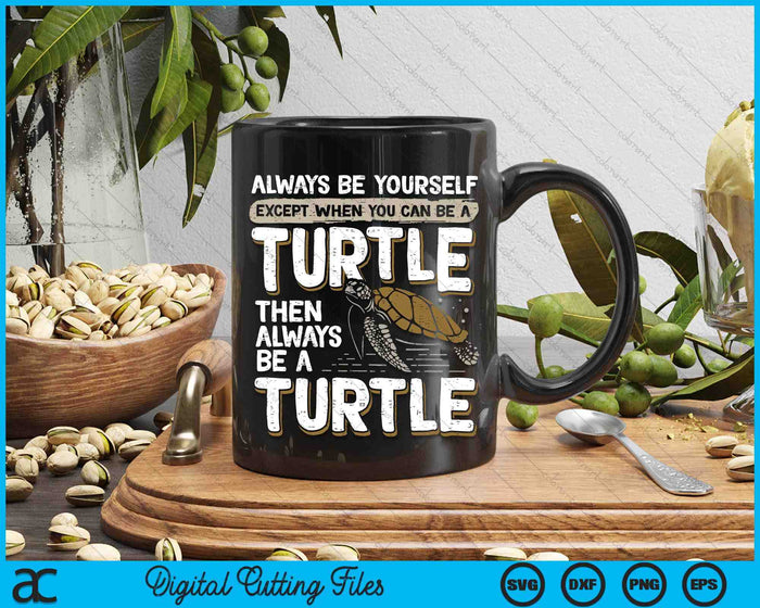 Always Be Yourself Except When You Can Be A Turtle SVG PNG Digital Printable Files