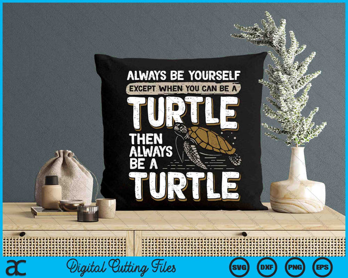 Always Be Yourself Except When You Can Be A Turtle SVG PNG Digital Printable Files