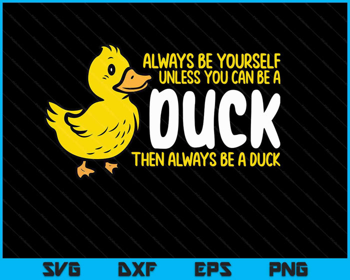 Always Be Yourself Unless Duck Funny SVG PNG Digital Printable Files