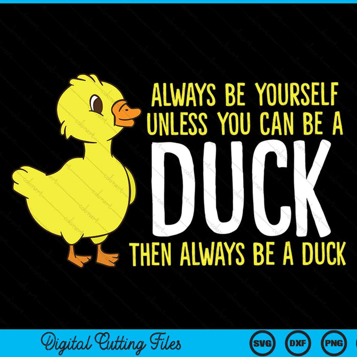 Always Be Yourself Unless You Can Be A Duck SVG PNG Digital Cutting Files