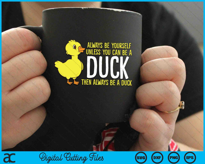 Always Be Yourself Unless You Can Be A Duck SVG PNG Digital Cutting Files