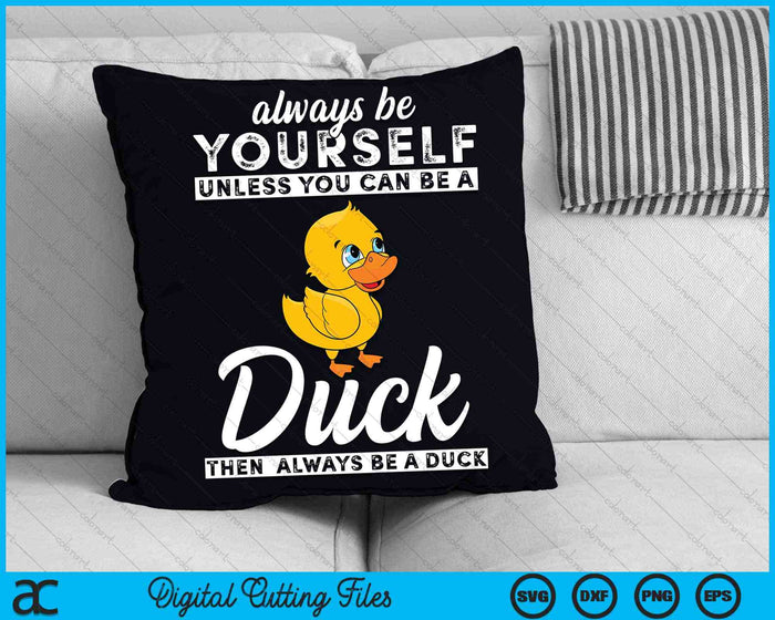 Always Be Yourself Unless You Can Be A Duck SVG PNG Digital Cutting Files