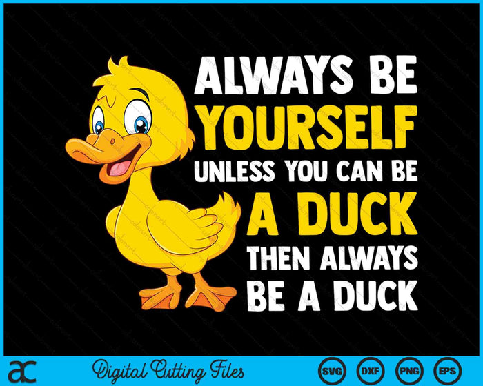 Always Be Yourself Unless You Can Be A Duck For Duck Lover SVG PNG Digital Cutting Files